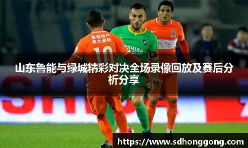 山东鲁能与绿城精彩对决全场录像回放及赛后分析分享