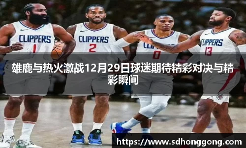 雄鹿与热火激战12月29日球迷期待精彩对决与精彩瞬间