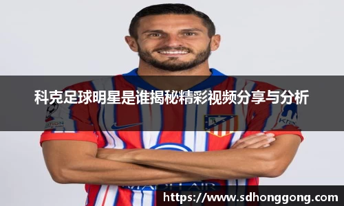 科克足球明星是谁揭秘精彩视频分享与分析